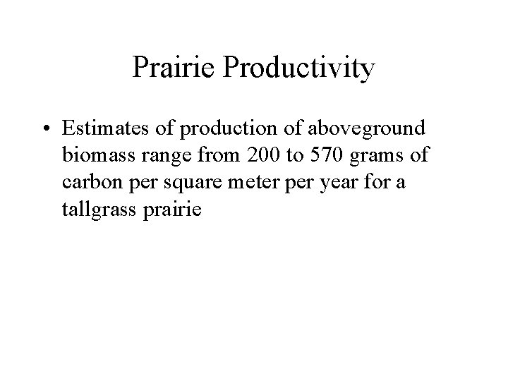 Prairie Productivity • Estimates of production of aboveground biomass range from 200 to 570