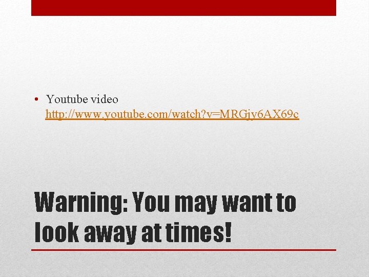  • Youtube video http: //www. youtube. com/watch? v=MRGjy 6 AX 69 c Warning: