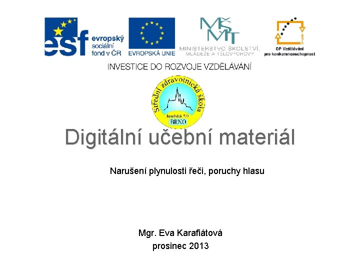 Digitální učební materiál Narušení plynulosti řeči, poruchy hlasu Mgr. Eva Karafiátová prosinec 2013 