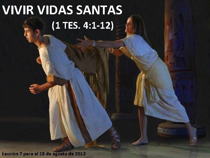 VIVIR VIDAS SANTAS (1 TES. 4: 1 -12) Lección 7 para el 18 de VIVIR VIDAS SANTAS (1 TES. 4: 1 -12) Lección 7 para el 18 de