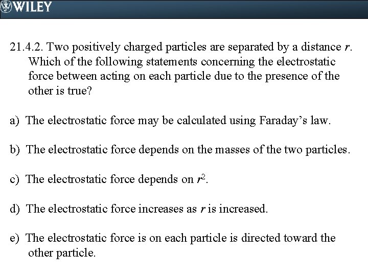 21. 4. 2. Two positively charged particles are separated by a distance r. Which