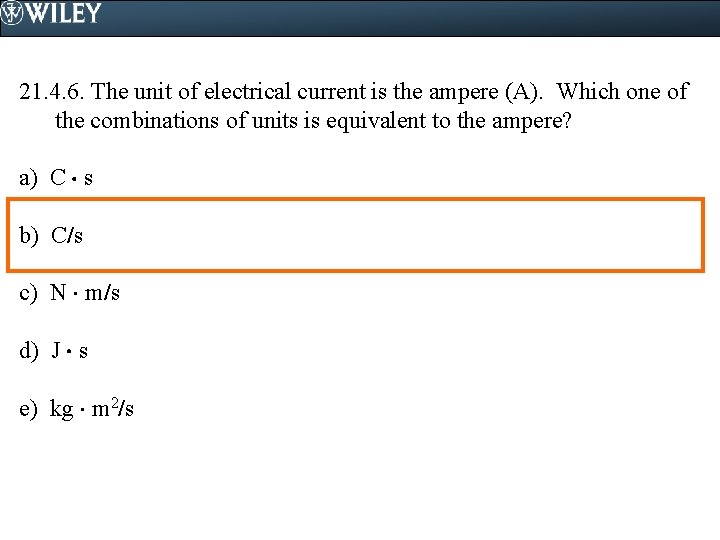 21. 4. 6. The unit of electrical current is the ampere (A). Which one