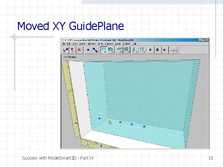 Moved XY Guide. Plane Success with Model. Smart 3 D - Part IV 15 Moved XY Guide. Plane Success with Model. Smart 3 D - Part IV 15