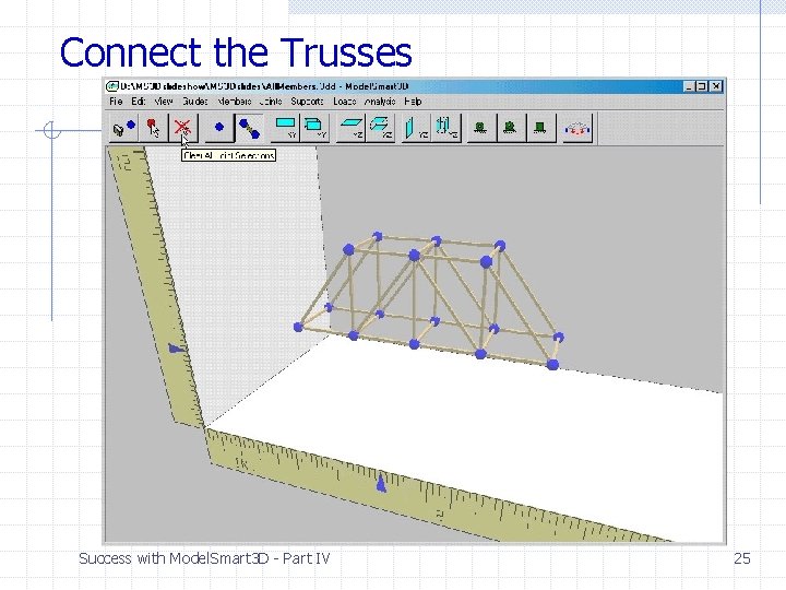 Connect the Trusses Success with Model. Smart 3 D - Part IV 25 Connect the Trusses Success with Model. Smart 3 D - Part IV 25
