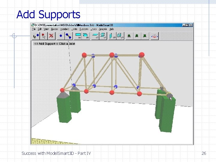 Add Supports Success with Model. Smart 3 D - Part IV 26 Add Supports Success with Model. Smart 3 D - Part IV 26