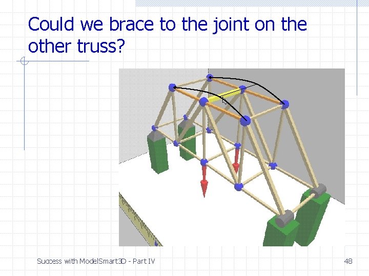 Could we brace to the joint on the other truss? Success with Model. Smart Could we brace to the joint on the other truss? Success with Model. Smart