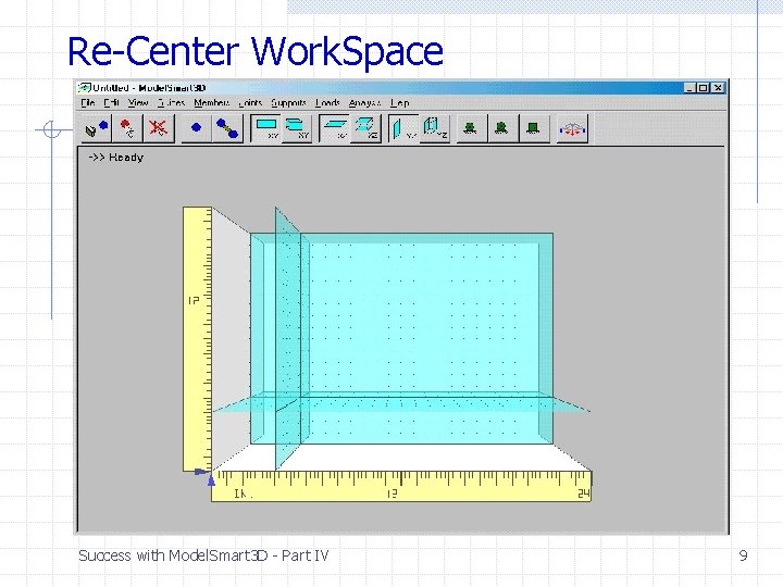 Re-Center Work. Space Success with Model. Smart 3 D - Part IV 9 Re-Center Work. Space Success with Model. Smart 3 D - Part IV 9
