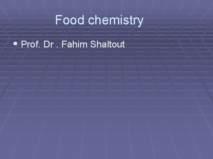 Food chemistry § Prof. Dr. Fahim Shaltout 