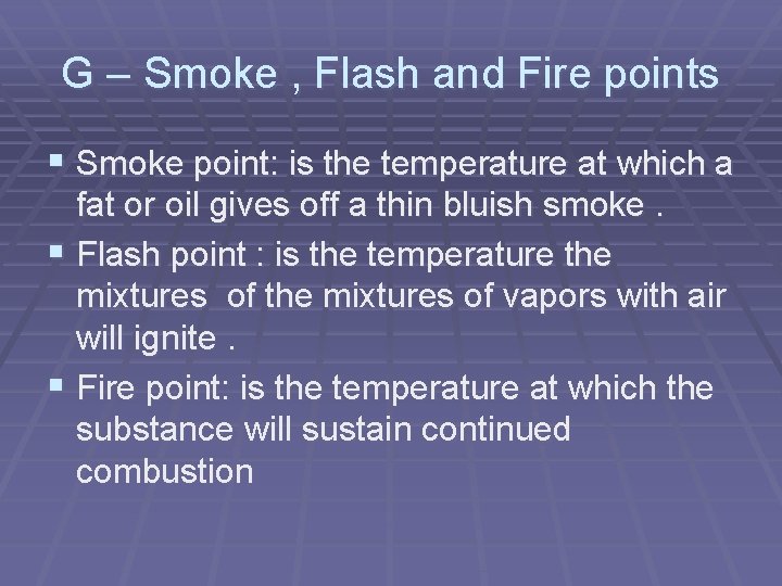 G – Smoke , Flash and Fire points § Smoke point: is the temperature