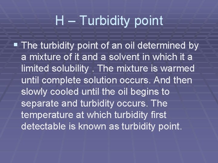 H – Turbidity point § The turbidity point of an oil determined by a