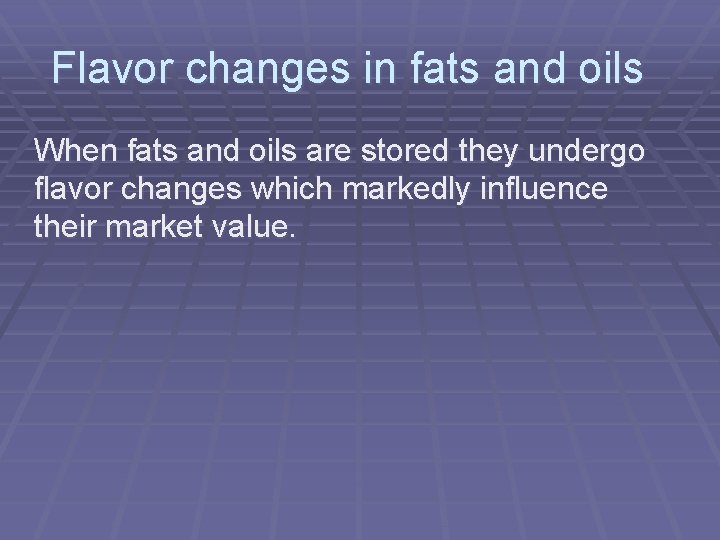 Flavor changes in fats and oils When fats and oils are stored they undergo