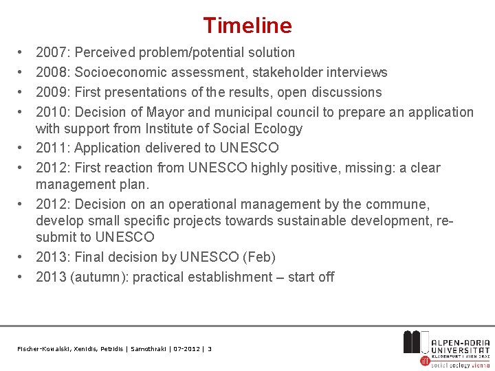 Timeline • • • 2007: Perceived problem/potential solution 2008: Socioeconomic assessment, stakeholder interviews 2009: