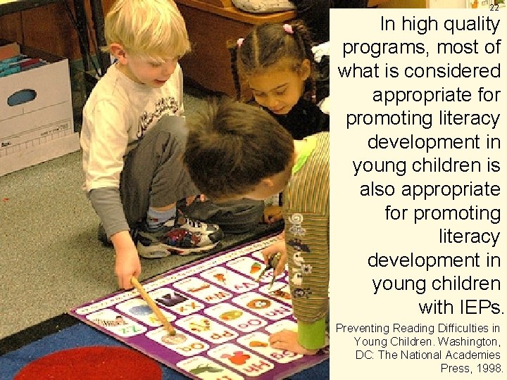 22 In high quality programs, most of what is considered appropriate for promoting literacy