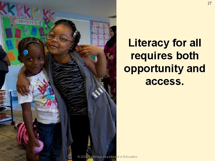 27 Literacy for all requires both opportunity and access. © 2020 California Department of