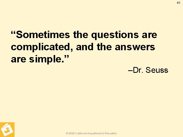40 “Sometimes the questions are complicated, and the answers are simple. ” ‒Dr. Seuss