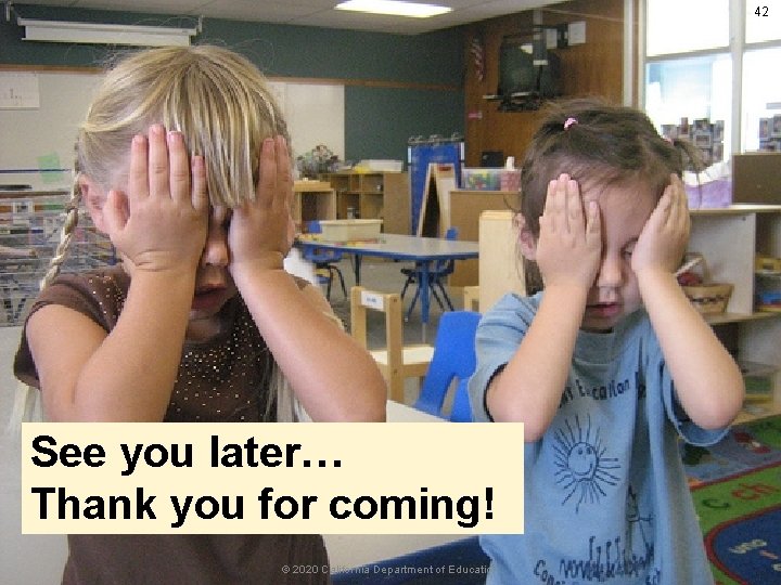 42 See you later… Thank you for coming! © 2020 California Department of Education