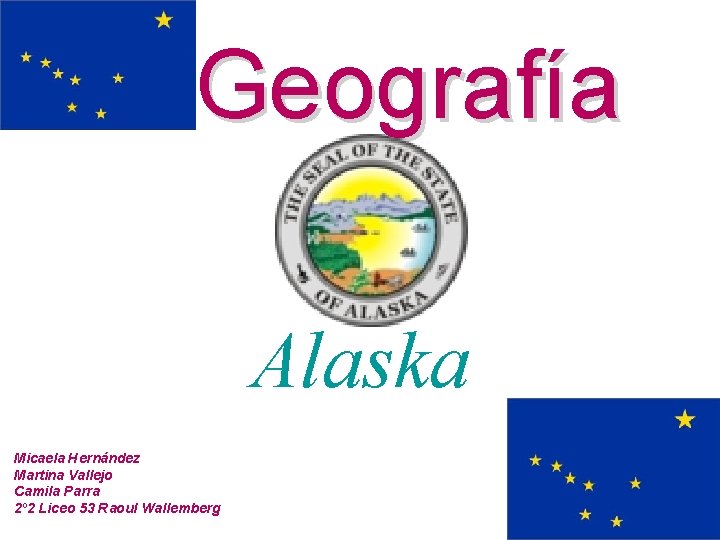Geografía Alaska Micaela Hernández Martina Vallejo Camila Parra 2º 2 Liceo 53 Raoul Wallemberg