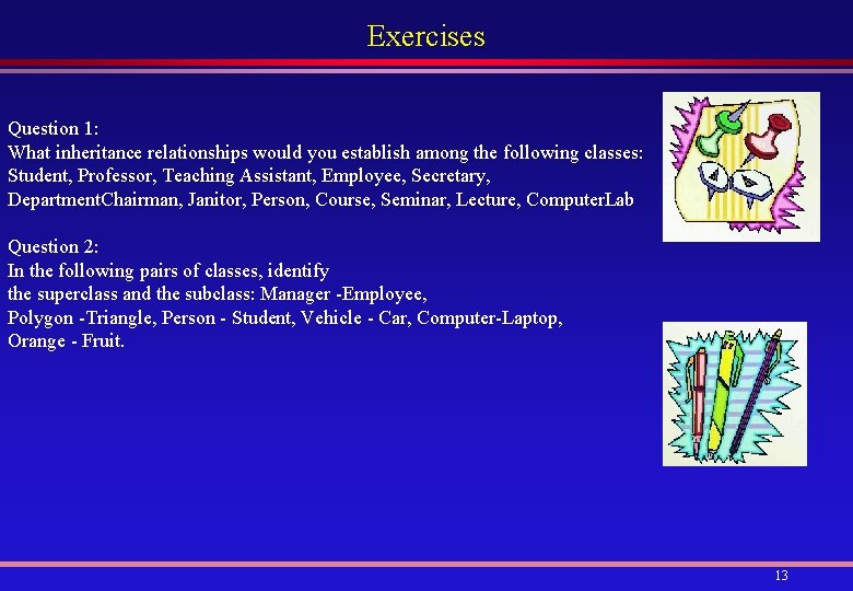 Exercises Question 1: What inheritance relationships would you establish among the following classes: Student,