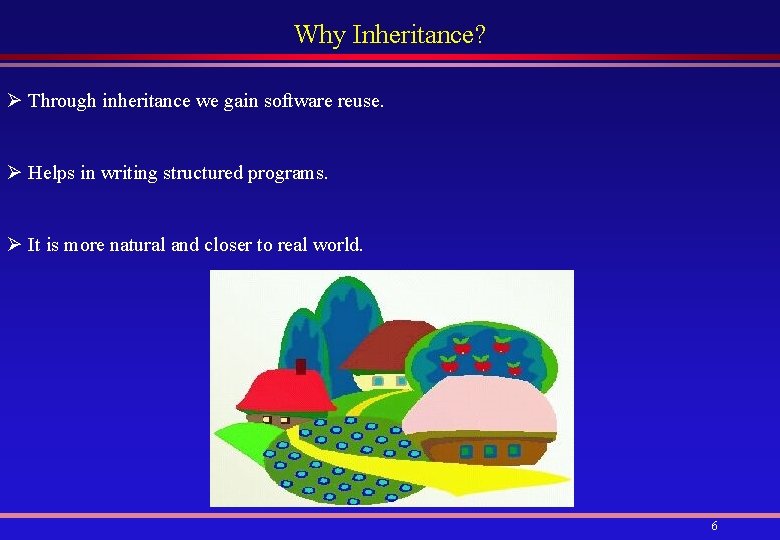 Why Inheritance? Ø Through inheritance we gain software reuse. Ø Helps in writing structured