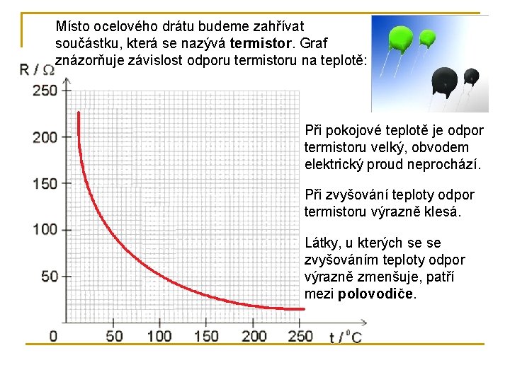 Místo ocelového drátu budeme zahřívat součástku, která se nazývá termistor. Graf znázorňuje závislost odporu