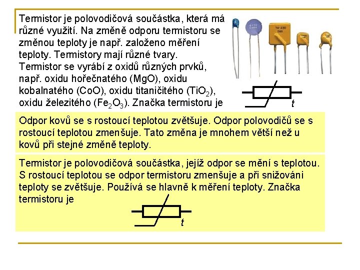 Termistor je polovodičová součástka, která má různé využití. Na změně odporu termistoru se změnou