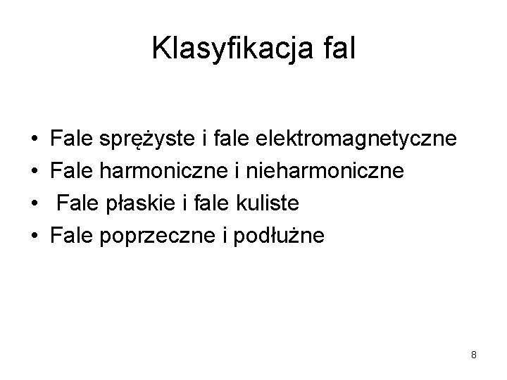 Klasyfikacja fal • • Fale sprężyste i fale elektromagnetyczne Fale harmoniczne i nieharmoniczne Fale