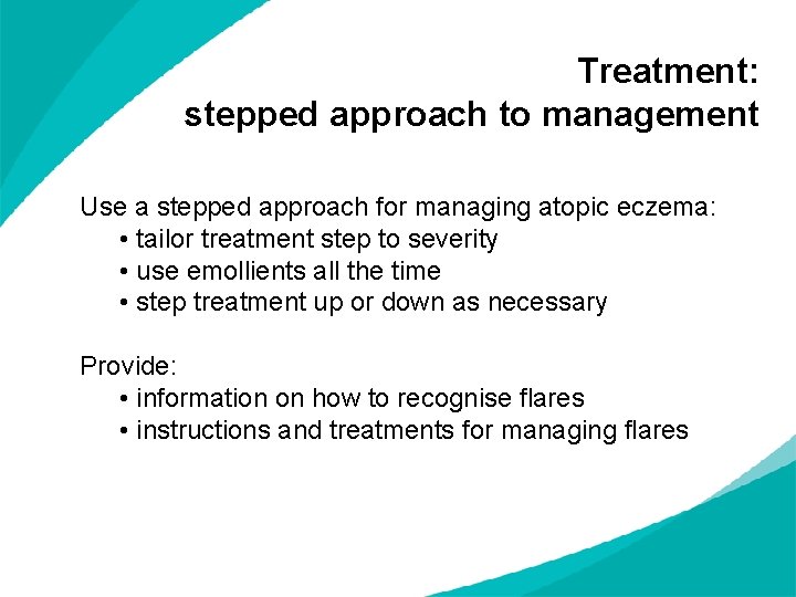 Treatment: stepped approach to management Use a stepped approach for managing atopic eczema: •