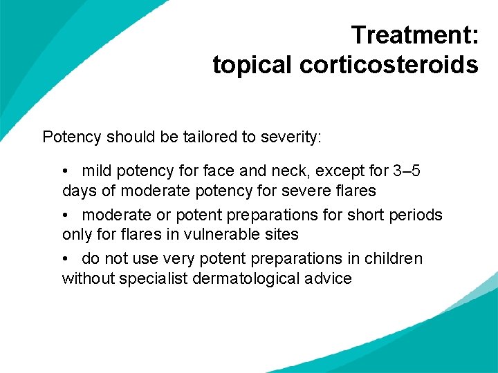 Treatment: topical corticosteroids Potency should be tailored to severity: • mild potency for face