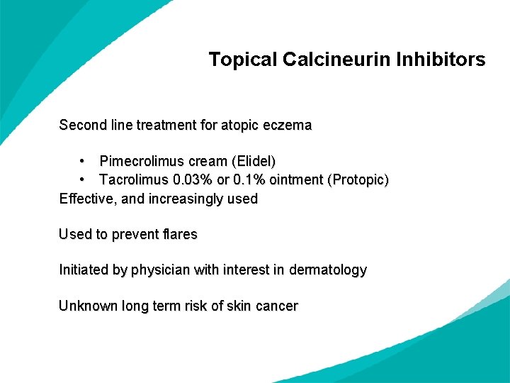 Topical Calcineurin Inhibitors Second line treatment for atopic eczema • Pimecrolimus cream (Elidel) •