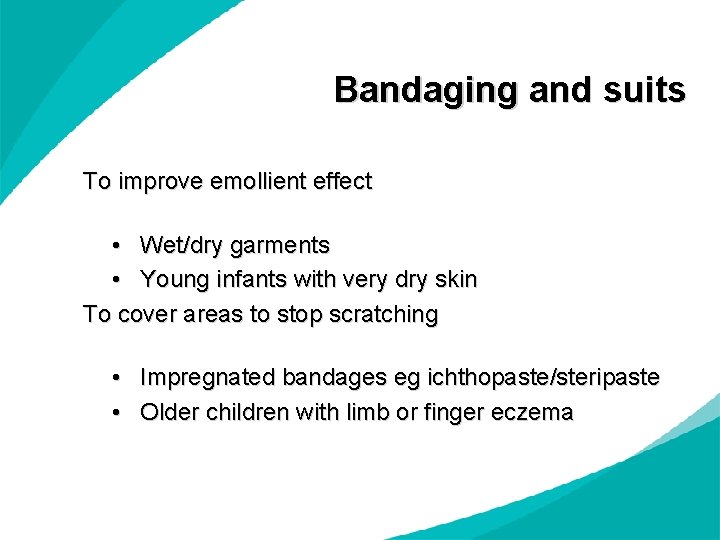 Bandaging and suits To improve emollient effect • Wet/dry garments • Young infants with