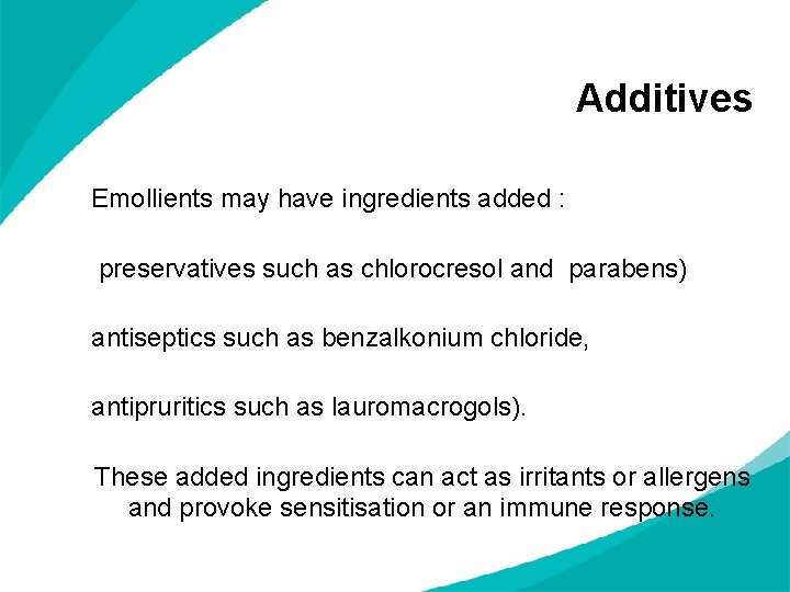 Additives Emollients may have ingredients added : preservatives such as chlorocresol and parabens) antiseptics