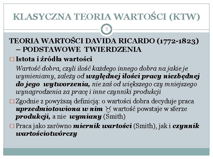 KLASYCZNA TEORIA WARTOŚCI (KTW) 8 TEORIA WARTOŚCI DAVIDA RICARDO (1772 -1823) – PODSTAWOWE TWIERDZENIA