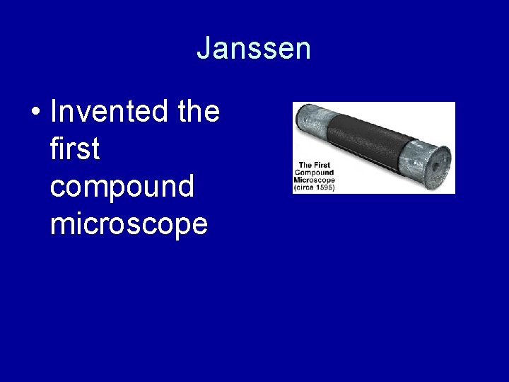 Janssen • Invented the first compound microscope 