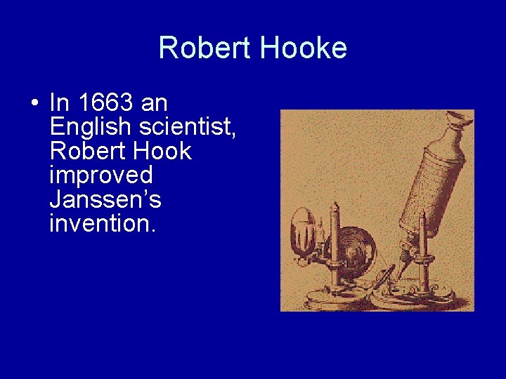 Robert Hooke • In 1663 an English scientist, Robert Hook improved Janssen’s invention. 