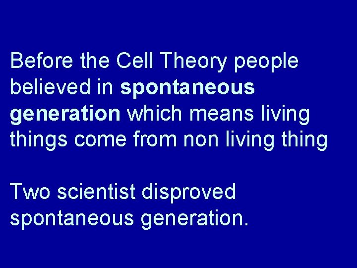 Before the Cell Theory people believed in spontaneous generation which means living things come