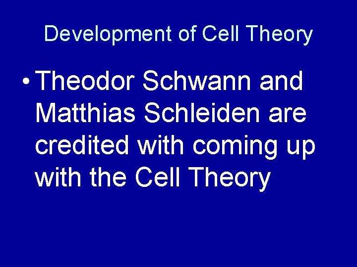 Development of Cell Theory • Theodor Schwann and Matthias Schleiden are credited with coming