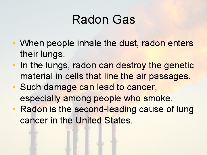 Radon Gas • When people inhale the dust, radon enters their lungs. • In