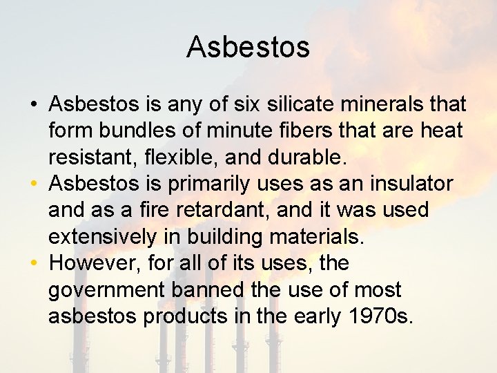 Asbestos • Asbestos is any of six silicate minerals that form bundles of minute