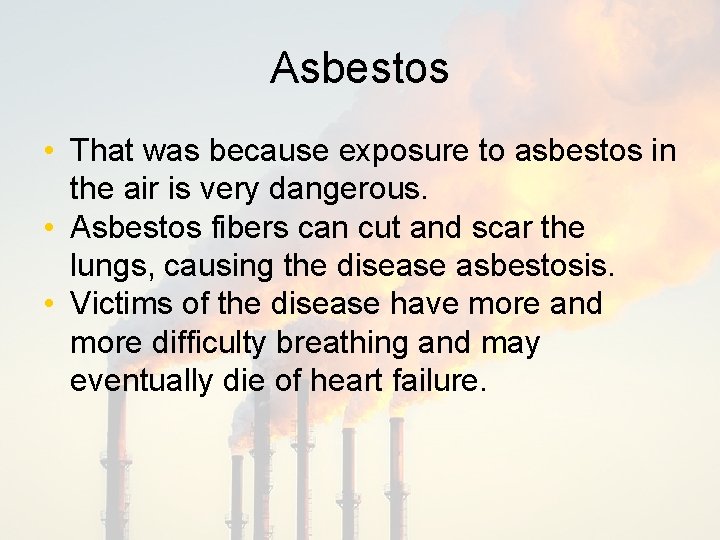 Asbestos • That was because exposure to asbestos in the air is very dangerous.
