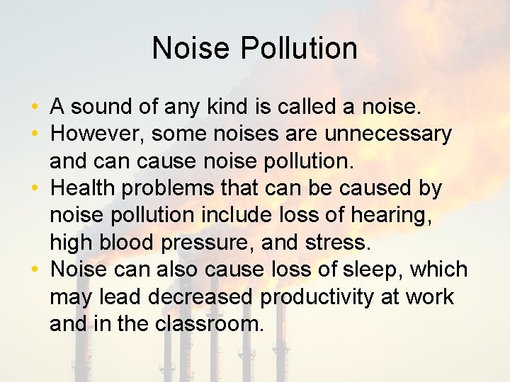 Noise Pollution • A sound of any kind is called a noise. • However,