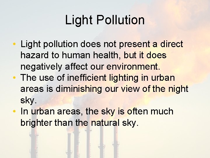 Light Pollution • Light pollution does not present a direct hazard to human health,