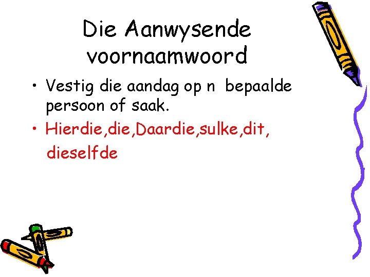 Die Aanwysende voornaamwoord • Vestig die aandag op n bepaalde persoon of saak. •