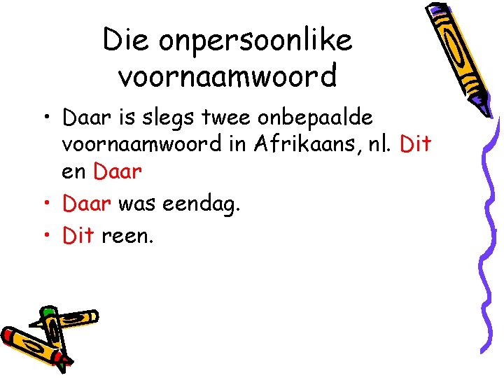 Die onpersoonlike voornaamwoord • Daar is slegs twee onbepaalde voornaamwoord in Afrikaans, nl. Dit