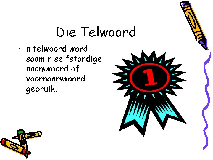 Die Telwoord • n telwoord word saam n selfstandige naamwoord of voornaamwoord gebruik. 