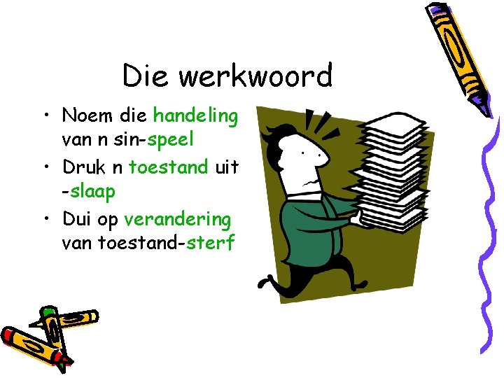 Die werkwoord • Noem die handeling van n sin-speel • Druk n toestand uit