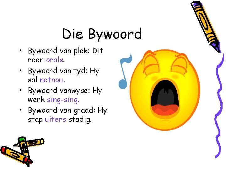 Die Bywoord • Bywoord van plek: Dit reen orals. • Bywoord van tyd: Hy