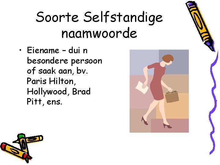 Soorte Selfstandige naamwoorde • Eiename – dui n besondere persoon of saak aan, bv.