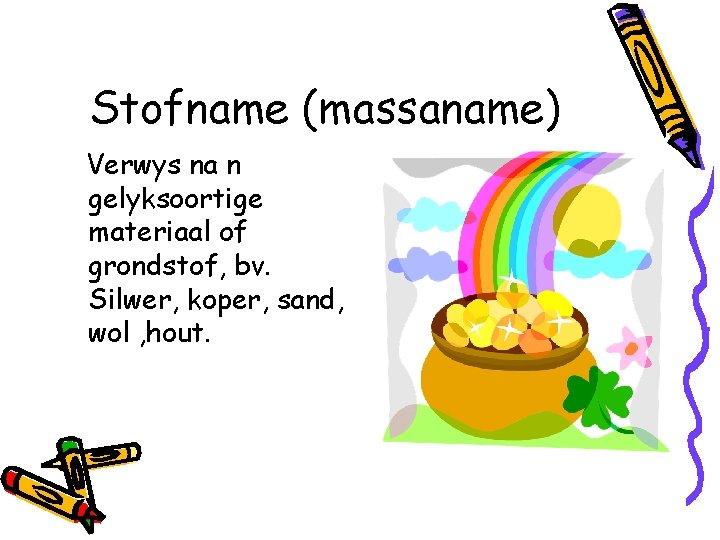 Stofname (massaname) Verwys na n gelyksoortige materiaal of grondstof, bv. Silwer, koper, sand, wol