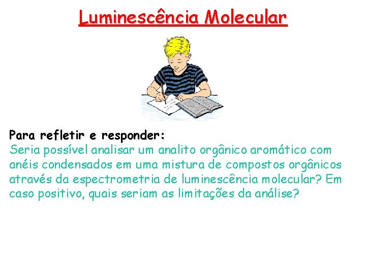 Luminescência Molecular Para refletir e responder: Seria possível analisar um analito orgânico aromático com