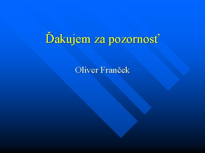 Ďakujem za pozornosť Oliver Franček 